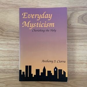 Everyday Mysticism   By: Anthony J Ciorra